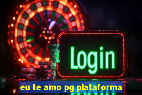 eu te amo pg plataforma